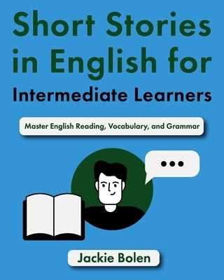 Short Stories in English for Intermediate Learners: Master English Reading, Vocabulary, and Grammar Paperback Independently Published