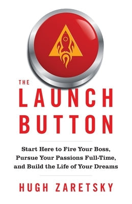 The Launch Button: Start Here to Fire Your Boss, Pursue Your Passions Full-Time, and Build the Life of Your Dreams Paperback Lioncrest Publishing