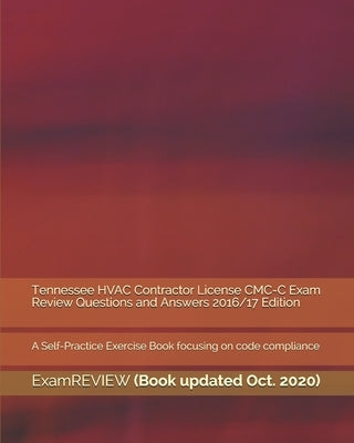 Tennessee HVAC Contractor License CMC-C Exam Review Questions and Answers 2016/17 Edition: A Self-Practice Exercise Book focusing on code compliance Paperback Createspace Independent Publishing Platform