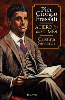 Pier Giorgio Frassati: A Hero for Our Times Paperback Ignatius Press