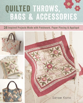 Quilted Throws, Bags and Accessories: 28 Inspired Projects Made with Patchwork, Paper Piecing & Appliquè Paperback Zakka Workshop