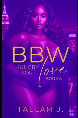 BBW Hungry for Love 5: The Finale: A Hood Love Story by J, Tallah