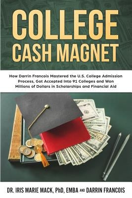 College Cash Magnet: How Darrin Francois Mastered the U.S. College Admission Process, Got Accepted Into 91 Colleges and Won Millions of Dol Paperback Createspace Independent Publishing Platform