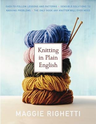 Knitting in Plain English: The Only Book Any Knitter Will Ever Need St. Martin's Griffin
