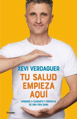 Tu Salud Empieza Aquí Aprende a Cuidarte Y Disfruta de Una Vida Sana / Your Health Begins Here by Verdaguer, Xevi