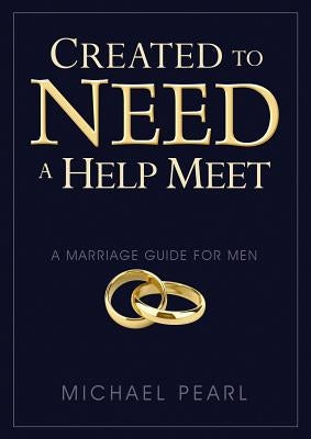Created to Need a Help Meet: A Marriage Guide for Men No Greater Joy Ministries
