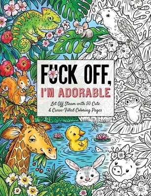 Fuck Off, I'm Adorable: Let Off Steam with 50 Cute & Curse-Filled Coloring Pages Paperback Dey Street Books