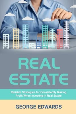 Real Estate: Reliable Strategies for Consistently Making Profit When Investing in Real Estate Paperback Createspace Independent Publishing Platform
