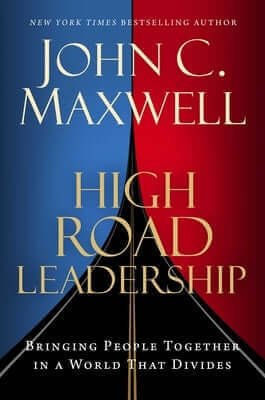 High Road Leadership: Bringing People Together in a World That Divides Hardcover Maxwell Leadership