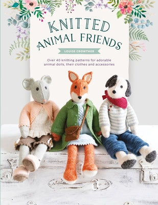 Knitted Animal Friends: Over 40 Knitting Patterns for Adorable Animal Dolls, Their Clothes and Accessories Paperback David & Charles