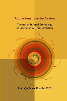 Consciousness-in-Action: Toward an Integral Psychology of Liberation & Transformation by Quiñones Rosado, Raúl