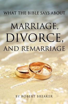 What the Bible Says about Marriage, Divorce, and Remarriage Paperback Xulon Press