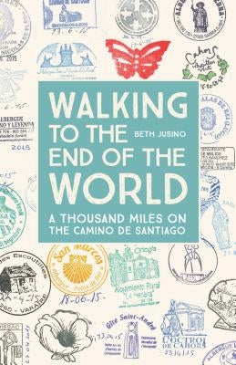 Walking to the End of the World: A Thousand Miles on the Camino de Santiago Paperback Mountaineers Books