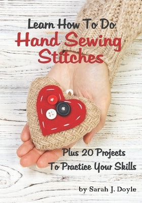 Learn How To Do Hand Sewing Stitches: Plus 20 Projects To Practice Your Skills Paperback Independently Published