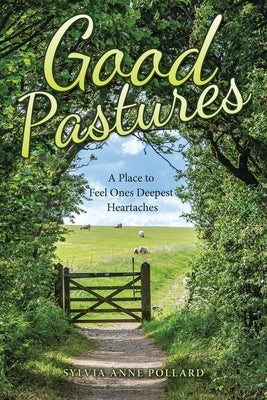 Good Pastures: A Place to Feel Ones Deepest Heartaches Paperback WestBow Press