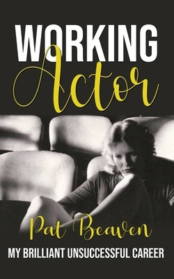 Working Actor: My Brilliant Unsuccessful Career Paperback Pat Beaven
