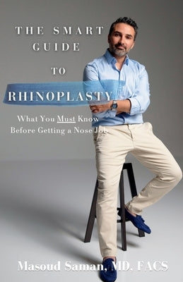 The Smart Guide to Rhinoplasty: What You Must Know Before Getting a Nose Job by Saman, Masoud