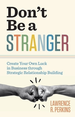 Don't Be a Stranger: Create Your Own Luck in Business through Strategic Relationship Building Paperback Lioncrest Publishing