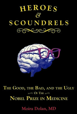 Heroes and Scoundrels: The Good, the Bad, and the Ugly of the Nobel Prize in Medicine Paperback Quill Driver Books