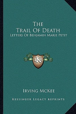 The Trail Of Death: Letters Of Benjamin Marie Petit Paperback Kessinger Publishing