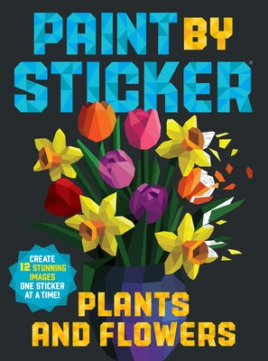 Paint by Sticker: Plants and Flowers: Create 12 Stunning Images One Sticker at a Time! Paperback Workman Publishing
