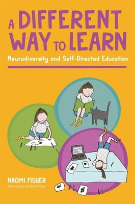 A Different Way to Learn: Neurodiversity and Self-Directed Education Paperback Jessica Kingsley Publishers