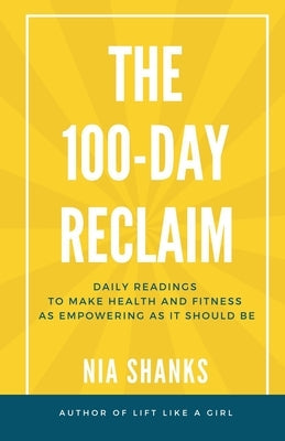 The 100-Day Reclaim: Daily Readings to Make Health and Fitness as Empowering as It Should Be by Shanks, Nia