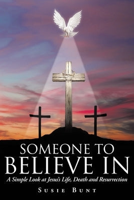 Someone To Believe In: A Simple Look at Jesus's Life, Death and Resurrection Paperback Christian Faith Publishing, Inc