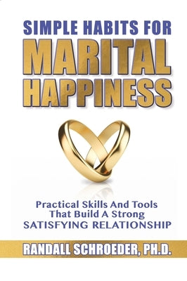 Simple Habits for Marital Happiness: Practical Skills and Tools That Build a Strong Satisfying Relationship Paperback Crosslink Publishing
