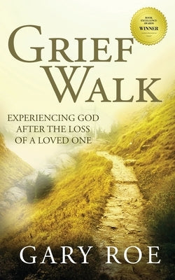 Grief Walk: Experiencing God After the Loss of a Loved One Paperback Gary Roe