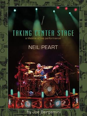 Neil Peart: Taking Center Stage: A Lifetime of Live Performance Paperback Hudson Music