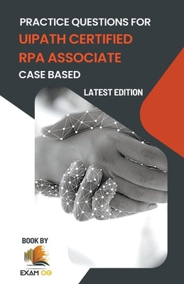 Practice Questions for UiPath Certified RPA Associate Case Based Paperback Exam Og