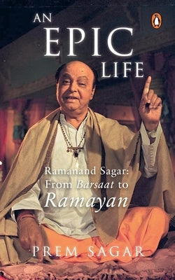 An Epic Life: Ramanand Sagar: From Barsaat to Ramayan Paperback India Penguin