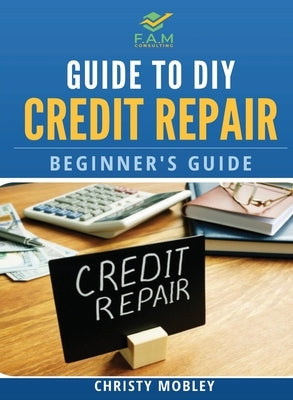 Guide to DIY Credit Repair: Beginner's Guide Paperback Fam Business Consultant LLC