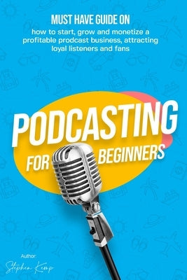 Podcasting for beginners: Must have Guide on how to start, grow and monetise a Profitable podcast business, Attracting Loyal Listeners and fans Paperback Ramtander Ltd