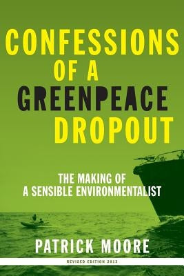 Confessions of a Greenpeace Dropout: The Making of a Sensible Environmentalist Paperback Beatty Street Publishing, Inc.