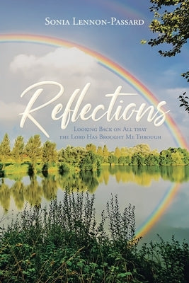 Reflections: Looking Back on All That the Lord Has Brought Me Through Christian Faith Publishing, Inc