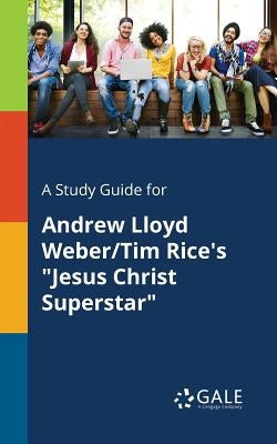 A Study Guide for Andrew Lloyd Weber/Tim Rice's "Jesus Christ Superstar" Paperback Gale, Study Guides
