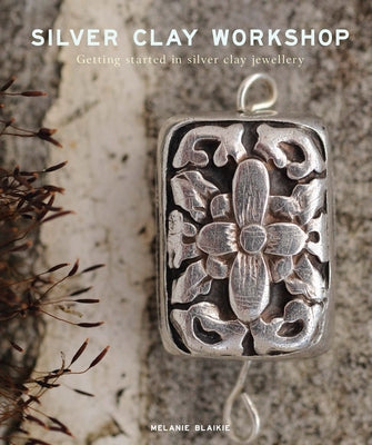 Silver Clay Workshop: Getting Started in Silver Clay Jewellery Paperback GMC Publications