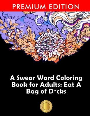 A Swear Word Coloring Book for Adults: Eat A Bag of D*cks: Eggplant Emoji Edition: An Irreverent & Hilarious Antistress Sweary Adult Colouring Gift .. Paperback Kenneth Perry Activities