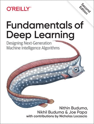 Fundamentals of Deep Learning: Designing Next-Generation Machine Intelligence Algorithms Paperback O'Reilly Media