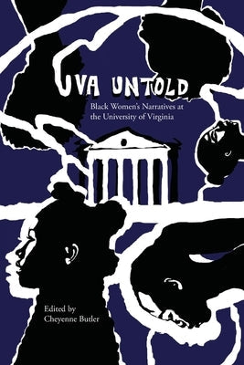 UVA Untold: Black Women's Narratives at the University of Virginia by Butler, Cheyenne