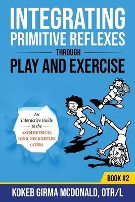 Integrating Primitive Reflexes Through Play and Exercise: An Interactive Guide to the Asymmetrical Tonic Neck Reflex (ATNR) Paperback Polaris Therapy