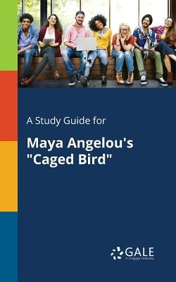 A Study Guide for Maya Angelou's "Caged Bird" Paperback Gale, Study Guides