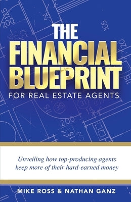 The Financial Blueprint for Real Estate Agents: Unveiling How Top Producing Agents Keep More of Their Hard Earned Money Paperback NW Premier Publishing