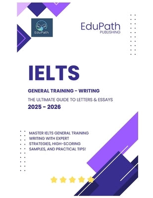 IELTS General Training - Writing: The Ultimate Guide to Letters & Essays 2025-2026 by Publishing, Edupath