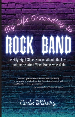 My Life According to Rock Band: Or Fifty-Eight Short Stories About Life, Love, and the Greatest Video Game Ever Made Paperback Belle Isle Books