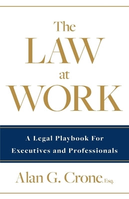 The Law at Work: A Legal Playbook for Executives and Professionals Paperback Lioncrest Publishing