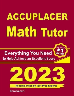 Accuplacer Math Tutor: Everything You Need to Help Achieve an Excellent Score Paperback Effortless Math Education
