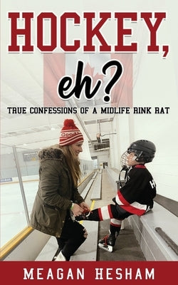 Hockey, eh?: True Confessions of a Midlife Rink Rat Paperback Strength Press